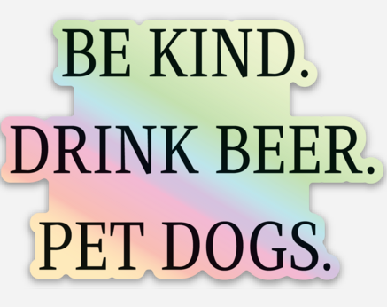 Holographic Be Kind, Drink Beer, Pet Dogs Sticker