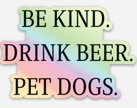Holographic Be Kind, Drink Beer, Pet Dogs sticker by Say Hello Threads, spreading kindness with a fun twist.
