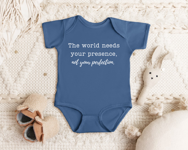 The world needs your presence not your perfection infant onesie by Say Hello Threads, emphasizing mindfulness and authenticity.