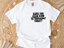 Load image into Gallery viewer, ADULT - Have You Been Kind to Yourself T-Shirt
