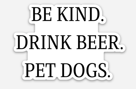 Be Kind, Drink Beer, Pet Dogs sticker by Say Hello Threads, combining kindness with fun and relaxation.
